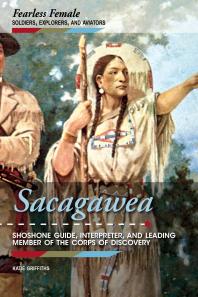 Sacagawea : Shoshone Guide, Interpreter, and Leading Member of the Corps of Discovery