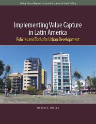 Implementing Value Capture in Latin America : Policies and Tools for Urban Development