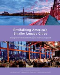 Revitalizing America's Smaller Legacy Cities : Strategies for Postindustrial Success from Gary to Lowell