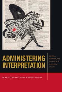 Administering Interpretation : Derrida, Agamben, and the Political Theology of Law