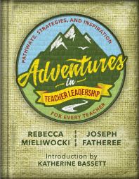 Adventures in Teacher Leadership : Pathways, Strategies, and Inspiration for Every Teacher