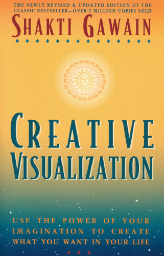 Creative Visualization: Use the Power of Your Imagination to Create What You Want in Your Life