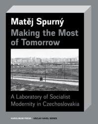 Making the Most of Tomorrow : A Laboratory of Socialist Modernity in Czechoslovakia