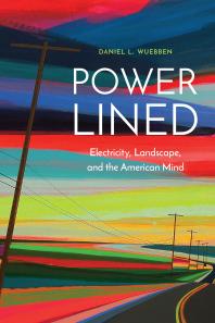 Power-Lined : Electricity, Landscape, and the American Mind