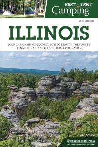 Best Tent Camping: Illinois : Your Car-Camping Guide to Scenic Beauty, the Sounds of Nature, and an Escape from Civilization