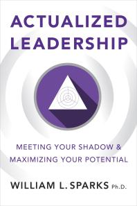 Actualized Leadership : Meeting Your Shadow and Maximizing Your Potential