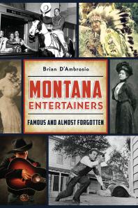 Montana Entertainers : Famous and Almost Forgotten