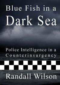 Blue Fish in a Dark Sea : Police Intelligence in a Counterinsurgency