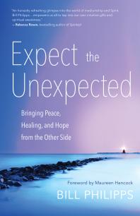 Expect the Unexpected : Bringing Peace, Healing, and Hope from the Other Side