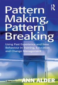 Pattern Making, Pattern Breaking : Using Past Experience and New Behaviour in Training, Education and Change Management