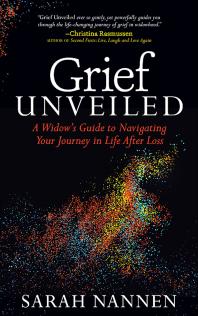 Grief Unveiled : A Widow's Guide to Navigating Your Journey in Life after Loss