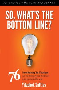 So, What's the Bottom Line? : 76 Proven Marketing Tips and Techniques for Building Your Business and Personal Brand