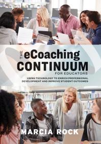 The ECoaching Continuum for Educators : Using Technology to Enrich Professional Development and Improve Student Outcomes