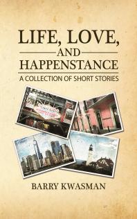 Life, Love, and Happenstance : A Collection of Short Stories