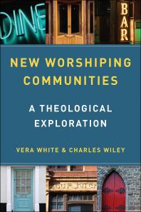 New Worshiping Communities : A Theological Exploration