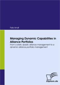 Managing Dynamic Capabilities in Alliance Portfolios : From a static dyadic alliance management to a dynamic alliance portfolio management