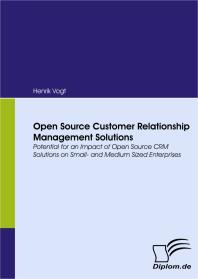 Open Source Customer Relationship Management Solutions : Potential for an Impact of Open Source CRM Solutions on Small- and Medium Sized Enterprises