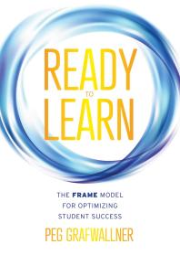 Ready to Learn : The FRAME Model for Optimizing Student Success (a Results-Oriented Approach for Motivating Students to Learn and Achieve Academic Success)