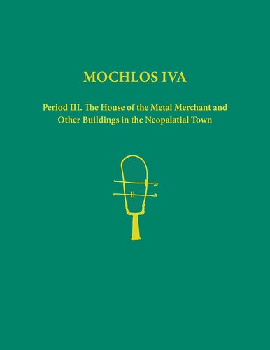 Mochlos IVA: Period III. The House of the Metal Merchant and Other Buildings in the Neopalatial Town (Prehistory Monographs)