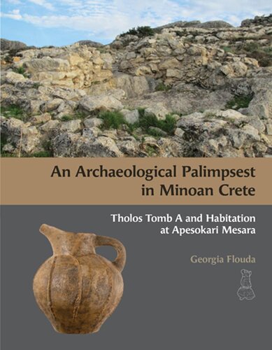 An Archaeological Palimpsest in Minoan Crete: Tholos Tomb a and Habitation at Apesokari Mesara (Prehistory Monographs, 70)