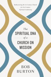 The Spiritual DNA of a Church on Mission : Rediscovering the 1st Century Church for 21st Century Spiritual Awakening