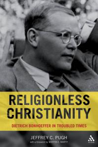 Religionless Christianity : Dietrich Bonhoeffer in Troubled Times