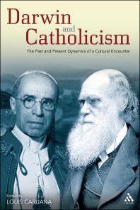 Darwin and Catholicism : The Past and Present Dynamics of a Cultural Encounter