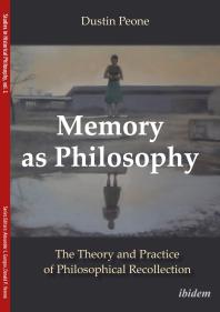 Memory as Philosophy : The Theory and Practice of Philosophical Recollection