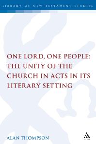 One Lord, One People: the Unity of the Church in Acts in Its Literary Setting : The Unity of the Church in Acts in Its Literary Setting