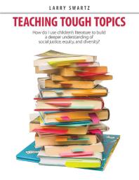 Teaching Tough Topics : How Do I Use Children's Literature to Build a Deeper Understanding of Social Justice, Equity and Diversity?