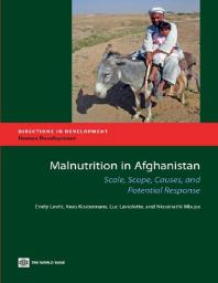 Malnutrition in Afghanistan : Scale, Scope, Causes, and Potential Reponse