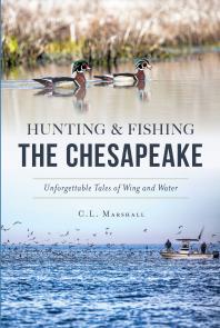 Hunting & Fishing the Chesapeake : Unforgettable Tales of Wing and Water