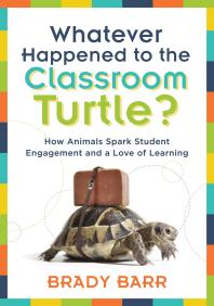 Whatever Happened to the Classroom Turtle? : How Animals Spark Student Engagement and a Love of Learning (Foster Hands-On Learning and Student Engagement with Class Pets and Science-based Activities)