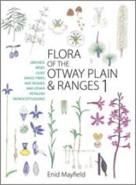 Flora of the Otway Plain and Ranges 1 : Orchids, Irises, Lilies, Grass-Trees, Mat-rushes and Other Petaloid Monocotyledons