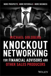 Knockout Networking for Financial Advisors and Other Sales Producers : More Prospects, More Referrals, More Business