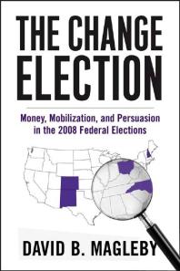 The Change Election : Money, Mobilization, and Persuasion in the 2008 Federal Elections