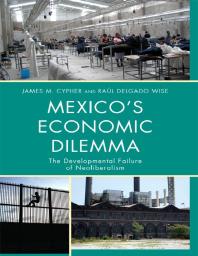 Mexico's Economic Dilemma : The Developmental Failure of Neoliberalism