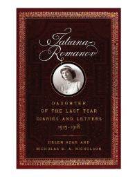 Tatiana Romanov, Daughter of the Last Tsar : Diaries and Letters, 1913-1918