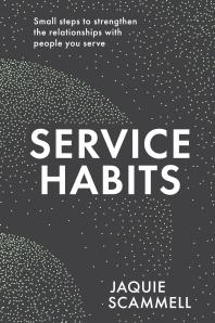 Service Habits : Small Steps to Strengthen the Relationships with People You Serve