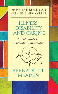 Illness, Caring, and Disability : How The Bible Can Help Us Understand