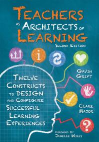 Teachers As Architects of Learning : Twelve Constructs to Design and Configure Successful Learning Experiences, Second Edition (an Instructional Design Guide for Student-Centered Teaching Practices in 21st Century Classrooms)