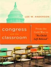 Congress and the Classroom : From the Cold War to No Child Left Behind