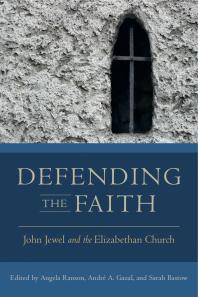 Defending the Faith : John Jewel and the Elizabethan Church