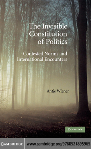 The Invisible Constitution of Politics: Contested Norms and International Encounters