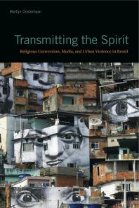 Transmitting the Spirit : Religious Conversion, Media, and Urban Violence in Brazil