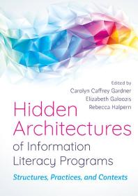 Hidden Architectures of Information Literacy Programs: : Structures, Practices, and Contexts