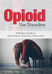 Opioid Use Disorders : A Holistic Guide to Assessment, Treatment, and Recovery