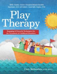 Play Therapy : Engaging and Powerful Techniques for the Treatment of Childhood Disorders