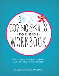 Coping Skills for Kids Workbook : Over 75 Coping Strategies to Help Kids Deal with Stress, Anxiety and Anger