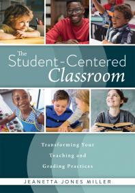 Student-Centered Classroom : Transforming Your Teaching and Grading Practices (a Guide for Student-Centered Learning Through Interactive Teaching Practices And